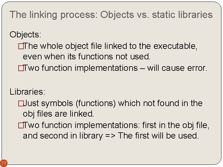 The linking process: Objects vs. static libraries Objects: �The whole object file linked to