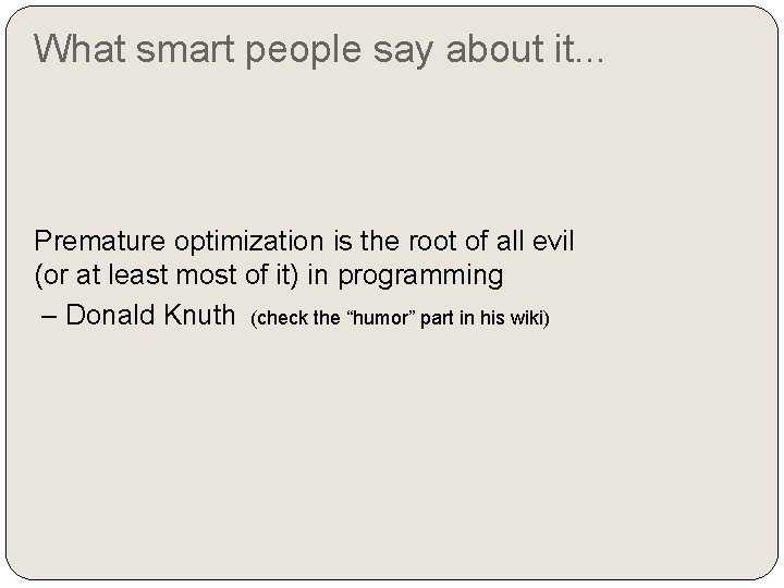 What smart people say about it. . . Premature optimization is the root of
