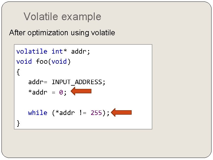 Volatile example After optimization using volatile int* addr; void foo(void) { addr= INPUT_ADDRESS; *addr