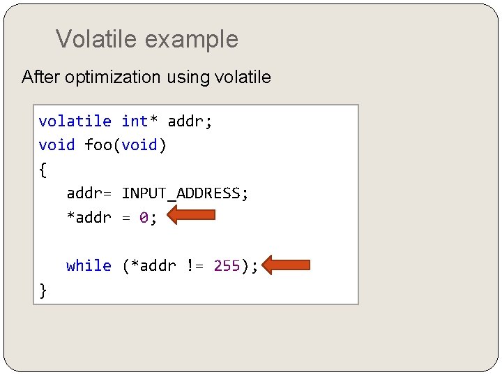 Volatile example After optimization using volatile int* addr; void foo(void) { addr= INPUT_ADDRESS; *addr