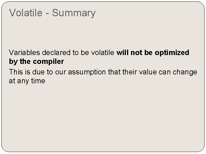 Volatile - Summary Variables declared to be volatile will not be optimized by the