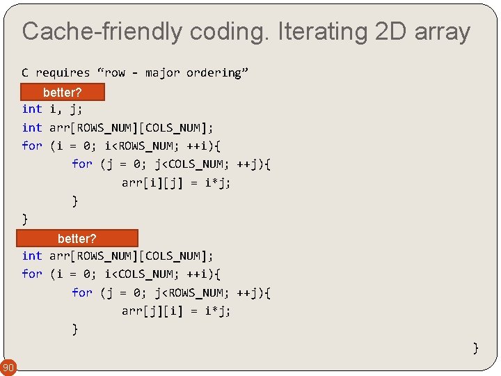 Cache-friendly coding. Iterating 2 D array C requires “row - major ordering” //efficient better?