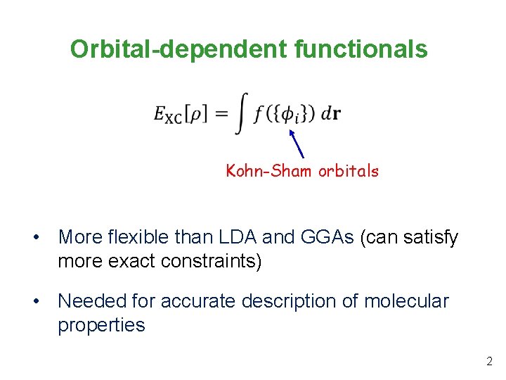 Orbital-dependent functionals Kohn-Sham orbitals • More flexible than LDA and GGAs (can satisfy more