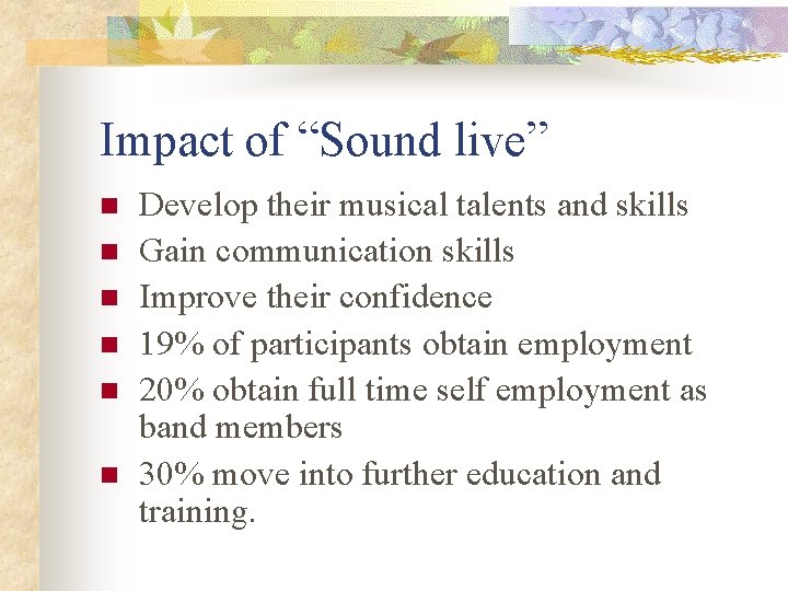 Impact of “Sound live” n n n Develop their musical talents and skills Gain