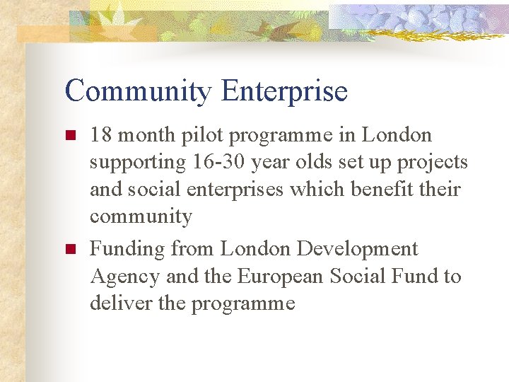 Community Enterprise n n 18 month pilot programme in London supporting 16 -30 year