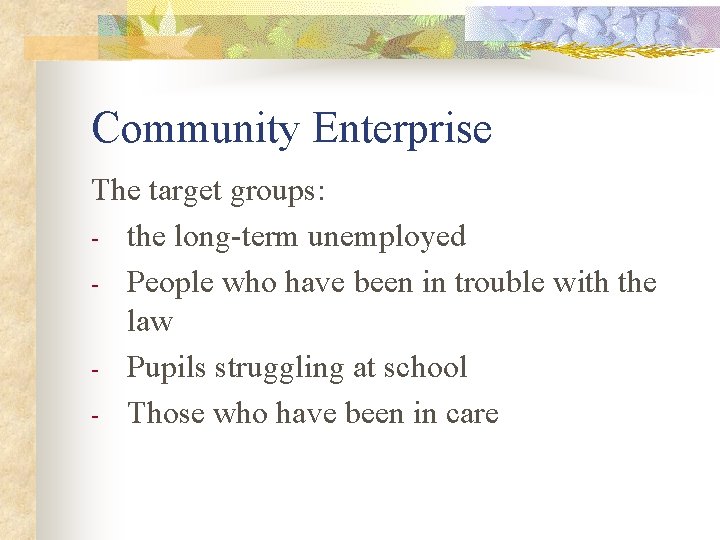 Community Enterprise The target groups: - the long-term unemployed - People who have been