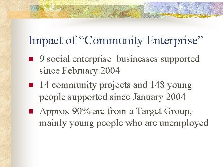 Impact of “Community Enterprise” n n n 9 social enterprise businesses supported since February