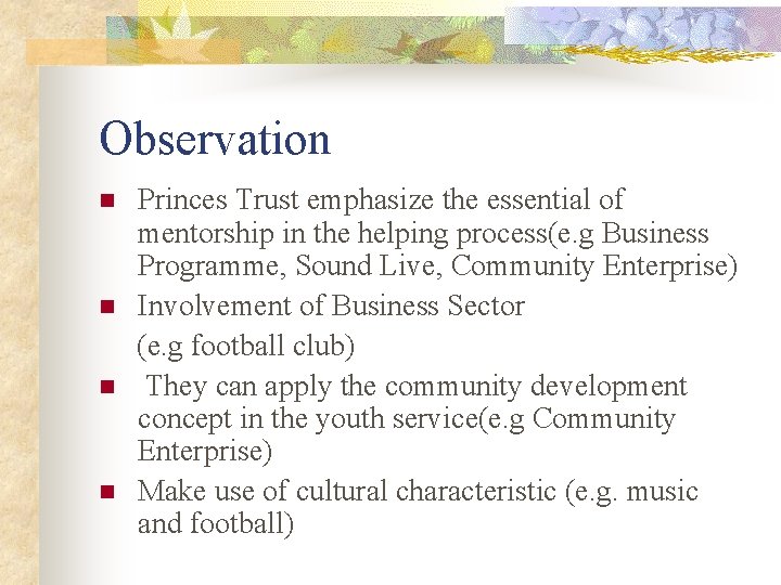 Observation n n Princes Trust emphasize the essential of mentorship in the helping process(e.