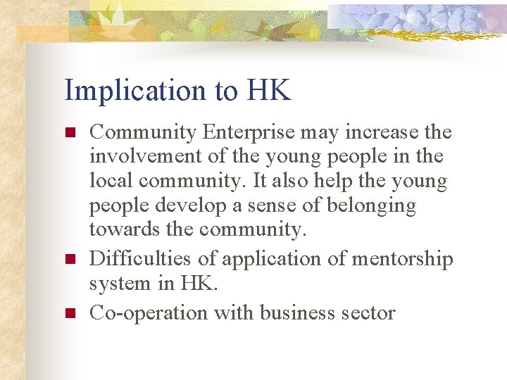 Implication to HK n n n Community Enterprise may increase the involvement of the