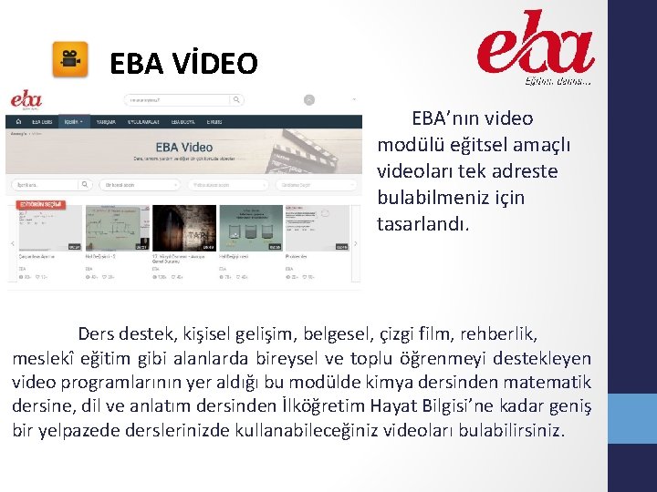 EBA VİDEO EBA’nın video modülü eğitsel amaçlı videoları tek adreste bulabilmeniz için tasarlandı. Ders