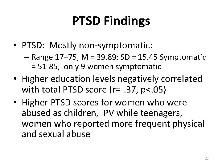 PTSD Findings • PTSD: Mostly non-symptomatic: – Range 17– 75; M = 39. 89;
