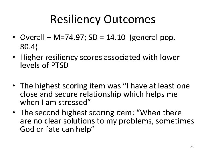 Resiliency Outcomes • Overall – M=74. 97; SD = 14. 10 (general pop. 80.