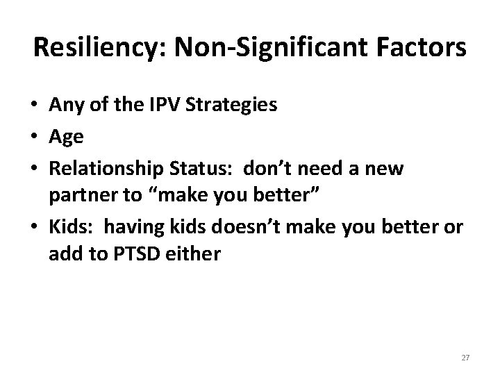 Resiliency: Non-Significant Factors • Any of the IPV Strategies • Age • Relationship Status: