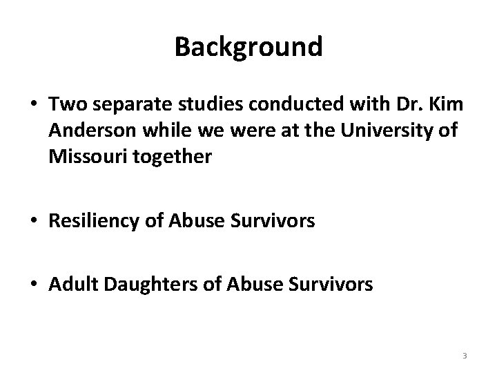 Background • Two separate studies conducted with Dr. Kim Anderson while we were at