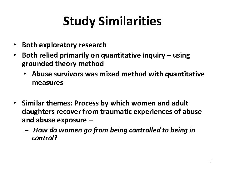 Study Similarities • Both exploratory research • Both relied primarily on quantitative inquiry –