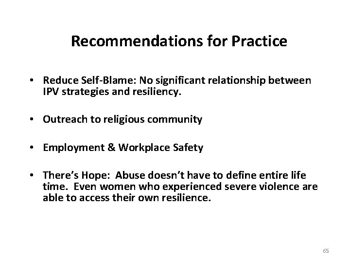 Recommendations for Practice • Reduce Self-Blame: No significant relationship between IPV strategies and resiliency.