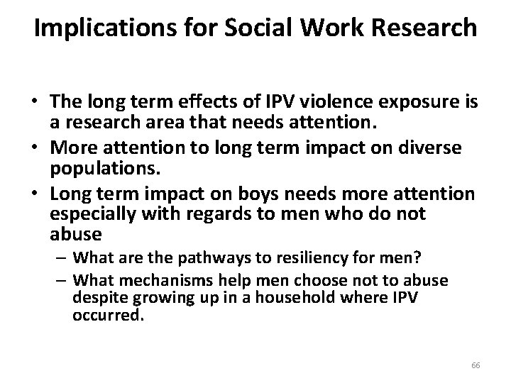 Implications for Social Work Research • The long term effects of IPV violence exposure