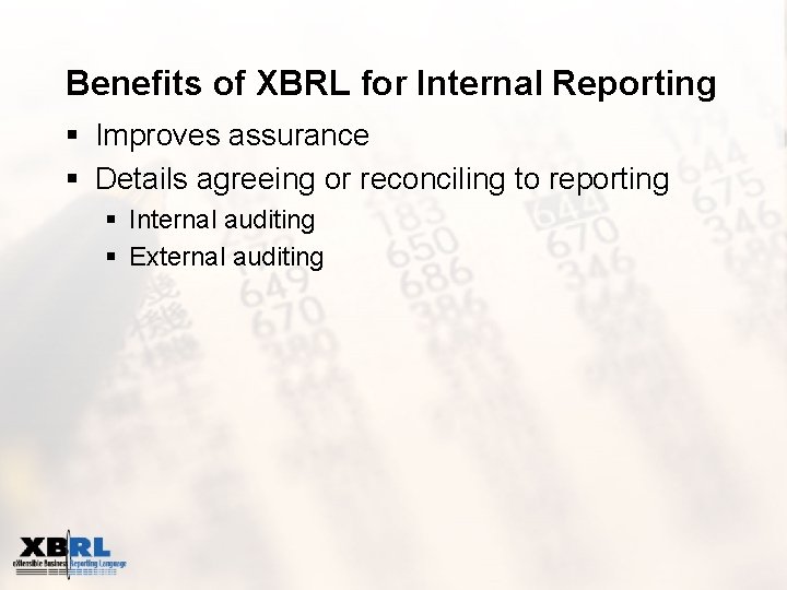 Benefits of XBRL for Internal Reporting § Improves assurance § Details agreeing or reconciling