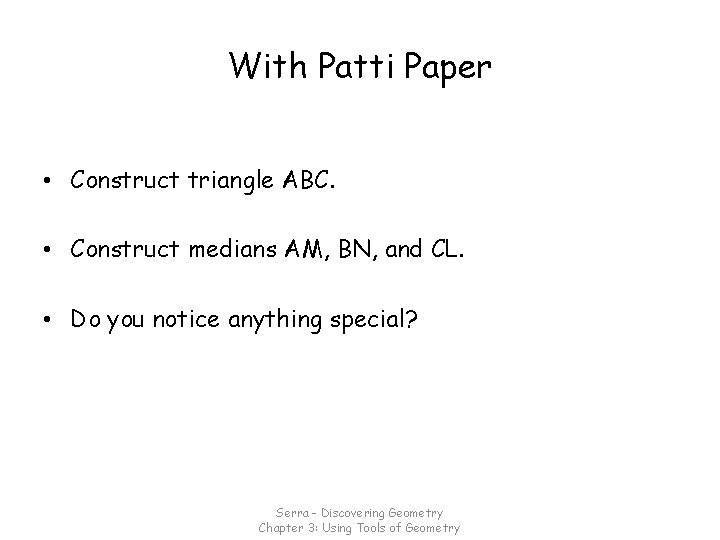 With Patti Paper • Construct triangle ABC. • Construct medians AM, BN, and CL.