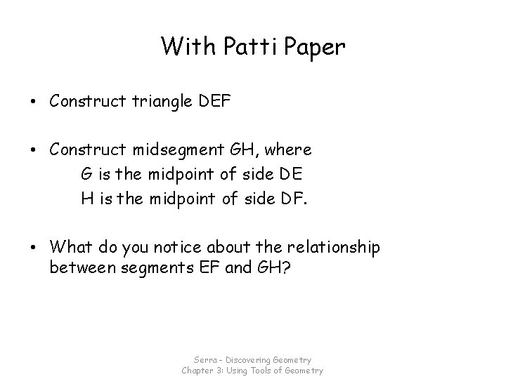 With Patti Paper • Construct triangle DEF • Construct midsegment GH, where G is