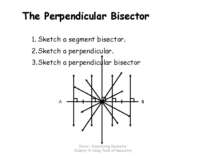 The Perpendicular Bisector 1. Sketch a segment bisector. 2. Sketch a perpendicular. 3. Sketch