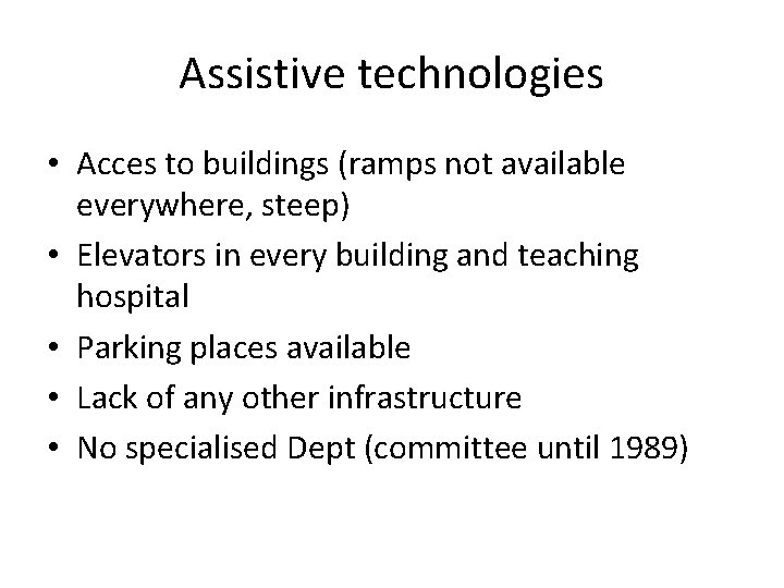 Assistive technologies • Acces to buildings (ramps not available everywhere, steep) • Elevators in