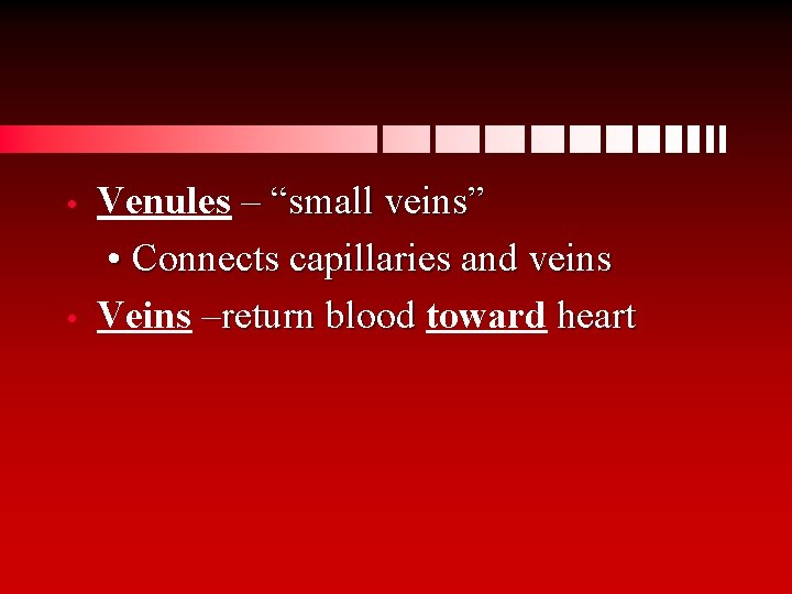  • • Venules – “small veins” • Connects capillaries and veins Veins –return