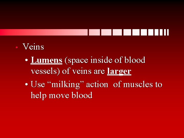  • Veins • Lumens (space inside of blood vessels) of veins are larger