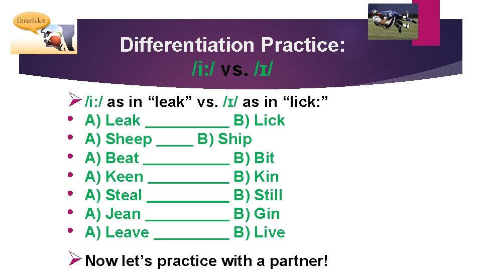 Differentiation Practice: /i: / vs. /ɪ/ Ø /i: / as in “leak” vs. /ɪ/
