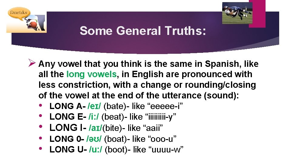 Some General Truths: Ø Any vowel that you think is the same in Spanish,