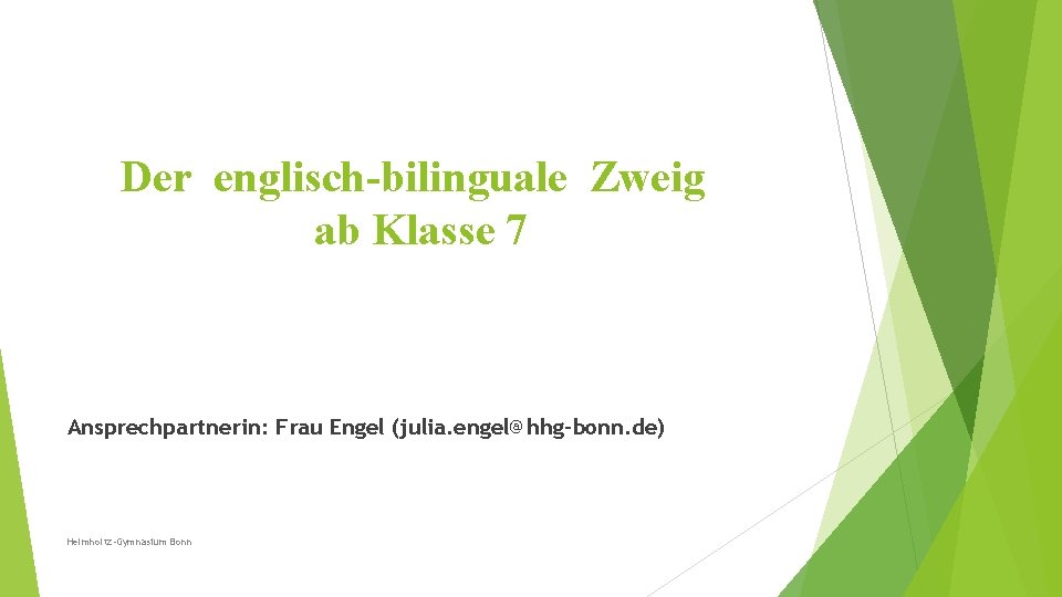 Der englisch-bilinguale Zweig ab Klasse 7 Ansprechpartnerin: Frau Engel (julia. engel@hhg-bonn. de) Helmholtz-Gymnasium Bonn