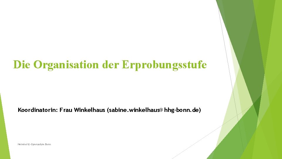 Die Organisation der Erprobungsstufe Koordinatorin: Frau Winkelhaus (sabine. winkelhaus@hhg-bonn. de) Helmholtz-Gymnasium Bonn 