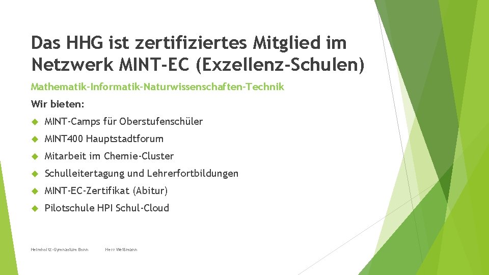 Das HHG ist zertifiziertes Mitglied im Netzwerk MINT-EC (Exzellenz-Schulen) Mathematik-Informatik-Naturwissenschaften-Technik Wir bieten: MINT-Camps für