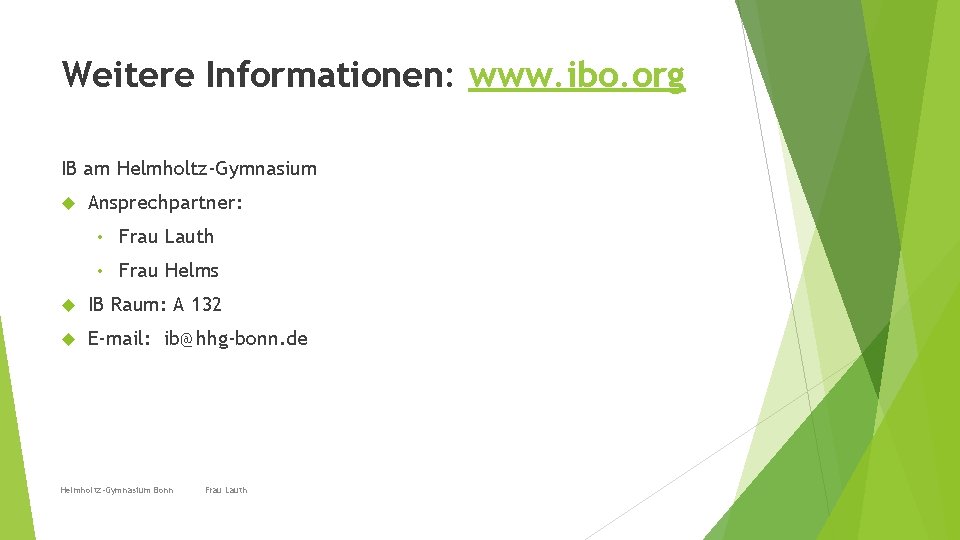 Weitere Informationen: www. ibo. org IB am Helmholtz-Gymnasium Ansprechpartner: • Frau Lauth • Frau