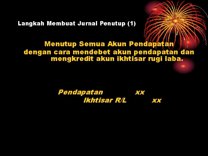 Langkah Membuat Jurnal Penutup (1) Menutup Semua Akun Pendapatan dengan cara mendebet akun pendapatan