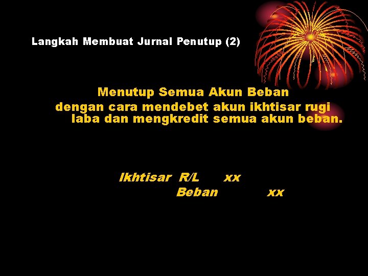 Langkah Membuat Jurnal Penutup (2) Menutup Semua Akun Beban dengan cara mendebet akun ikhtisar