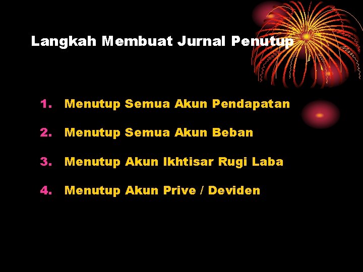 Langkah Membuat Jurnal Penutup 1. Menutup Semua Akun Pendapatan 2. Menutup Semua Akun Beban