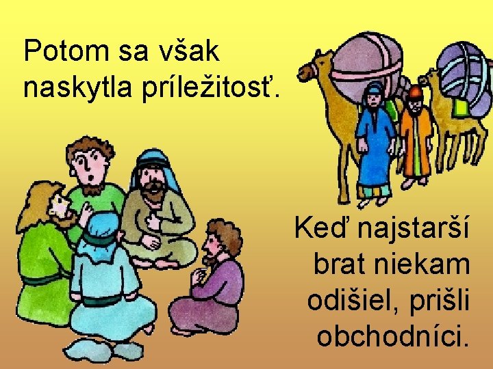 Potom sa však naskytla príležitosť. Keď najstarší brat niekam odišiel, prišli obchodníci. Potom sa však naskytla príležitosť. Keď najstarší brat niekam odišiel, prišli obchodníci.
