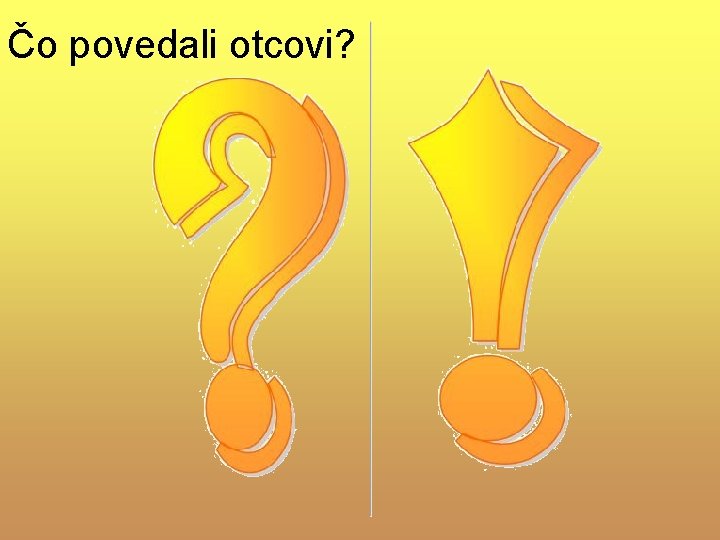 Čo povedali otcovi? Čo povedali otcovi?