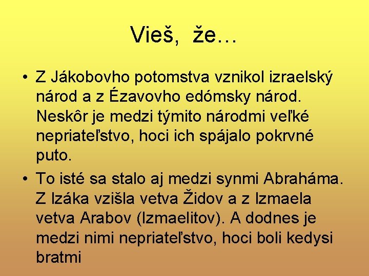 Vieš, že… • Z Jákobovho potomstva vznikol izraelský národ a z Ézavovho edómsky národ.