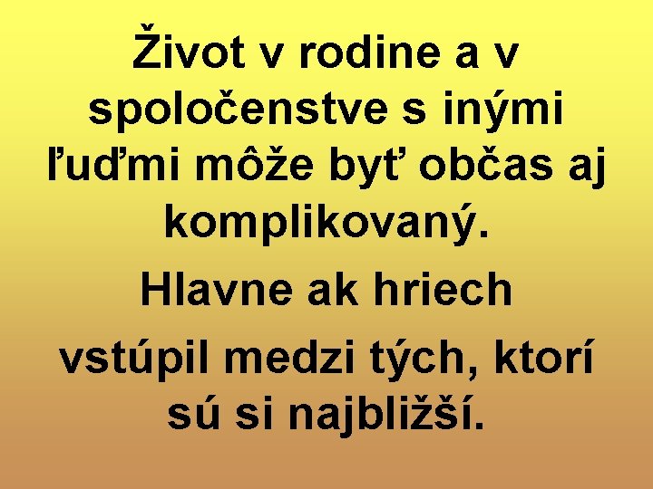 Život v rodine a v spoločenstve s inými ľuďmi môže byť občas aj komplikovaný. Život v rodine a v spoločenstve s inými ľuďmi môže byť občas aj komplikovaný.