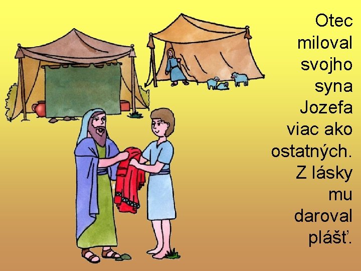 Otec miloval svojho syna Jozefa viac ako ostatných. Z lásky mu daroval plášť. Otec miloval svojho syna Jozefa viac ako ostatných. Z lásky mu daroval plášť.