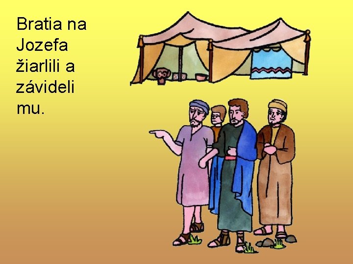 Bratia na Jozefa žiarlili a závideli mu. Bratia na Jozefa žiarlili a závideli mu.