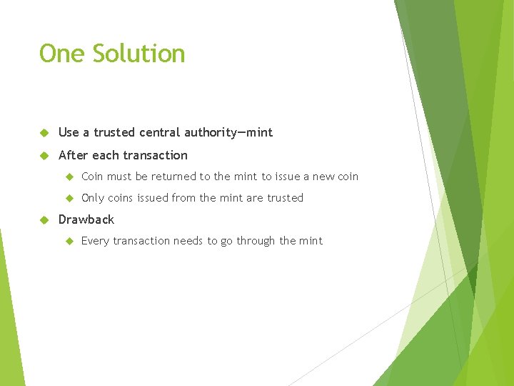 One Solution Use a trusted central authority—mint After each transaction Coin must be returned