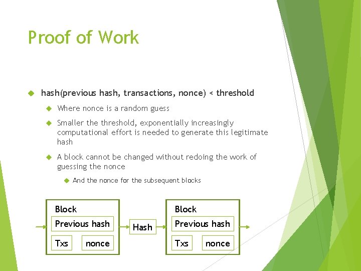 Proof of Work hash(previous hash, transactions, nonce) < threshold Where nonce is a random