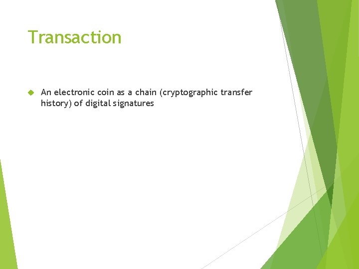 Transaction An electronic coin as a chain (cryptographic transfer history) of digital signatures 