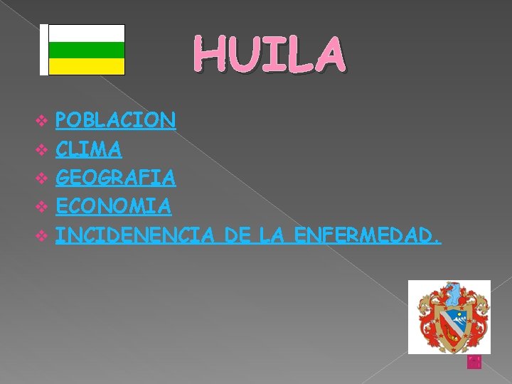 HUILA v v v POBLACION CLIMA GEOGRAFIA ECONOMIA INCIDENENCIA DE LA ENFERMEDAD. 