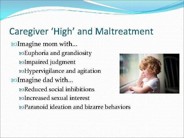 Caregiver ‘High’ and Maltreatment Imagine mom with… Euphoria and grandiosity Impaired judgment Hypervigilance and