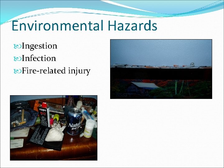 Environmental Hazards Ingestion Infection Fire-related injury 
