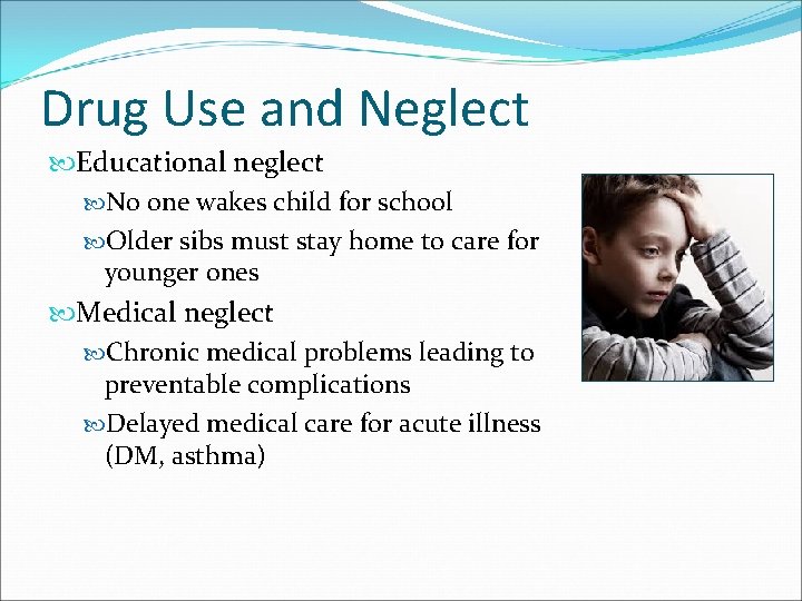 Drug Use and Neglect Educational neglect No one wakes child for school Older sibs